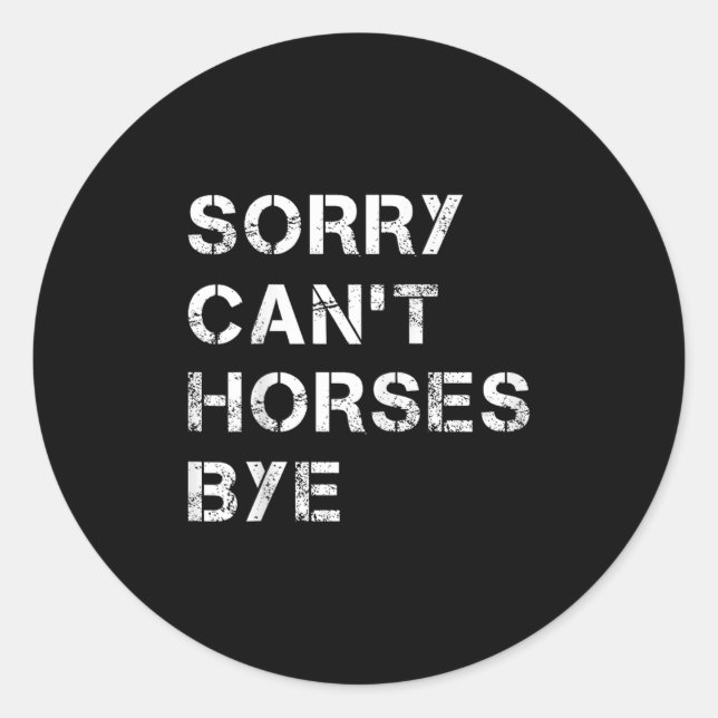 Sorry Can't Horses Bye Funny Horse  Classic Round Sticker (Front)