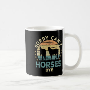 Sorry Can't Horses Bye Funny Horse Coffee Mug