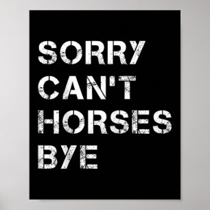 Sorry Can't Horses Bye Funny Horse  Poster