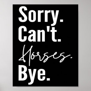 Sorry Cant Horses Bye Funny Horse Riding Ranch Hor Poster