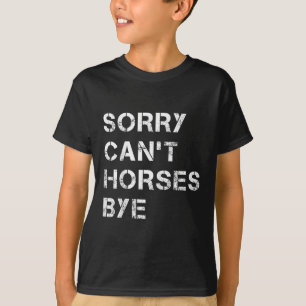 Sorry Can't Horses Bye Funny Horse  T-Shirt