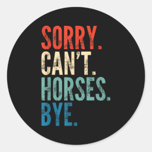 Sorry Can't Horses Bye Funny Riding Equestrian Vin Classic Round Sticker