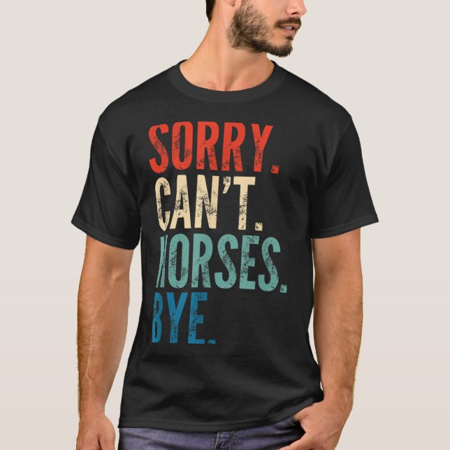 Sorry Can't Horses Bye Funny Riding Equestrian Vin T-Shirt (Front)
