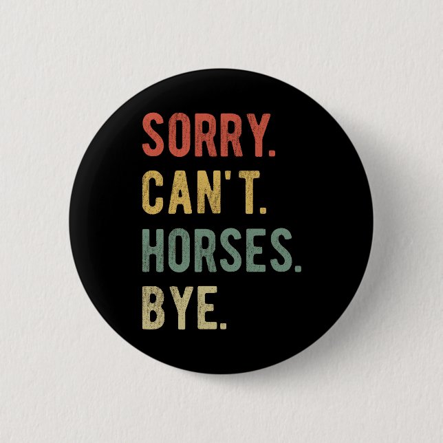 Sorry Can't Horses Bye II 6 Cm Round Badge (Front)