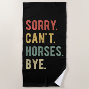 Sorry Can't Horses Bye II Beach Towel