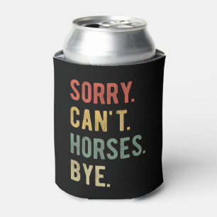 Sorry Can't Horses Bye II Can Cooler
