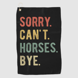 Sorry Can't Horses Bye II Golf Towel