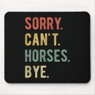 Sorry Can't Horses Bye II Mouse Pad