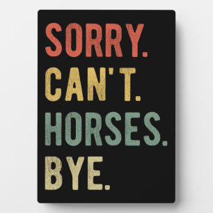 Sorry Can't Horses Bye II Plaque
