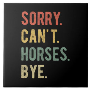 Sorry Can't Horses Bye II Tile