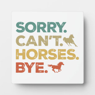 Sorry Can't Horses Bye Plaque