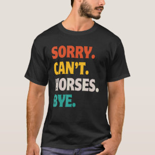 Sorry Can't Horses Bye Retro Vintage Funny Horses T-Shirt