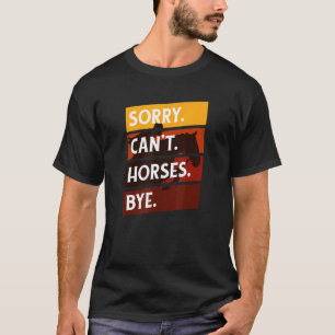 Sorry Cant Horses Bye Riding Equestrian Men Women T-Shirt