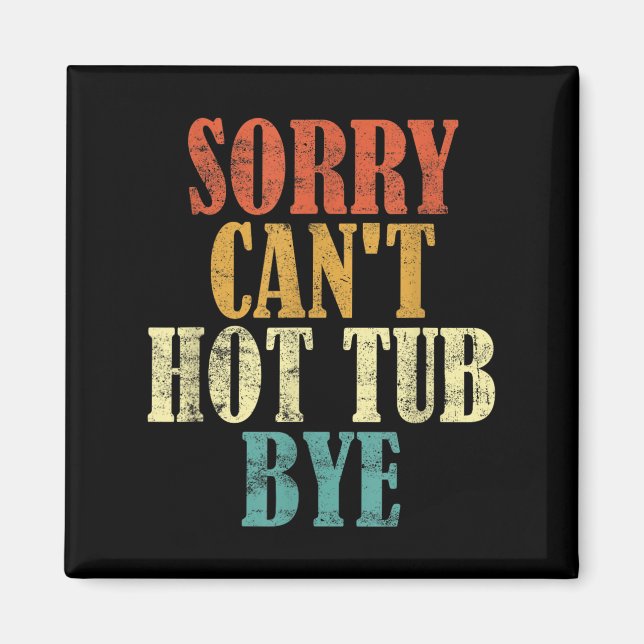 Sorry Can't Hot Tub Bye Funny Hot Tub Lovers Vinta Magnet (Front)