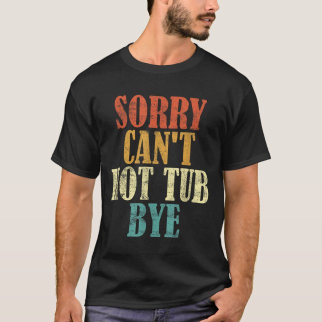 Sorry Can't Hot Tub Bye Funny Hot Tub Lovers Vinta T-Shirt (Front)