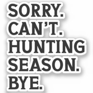 Sorry Can't Hunting Season Bye Funny Hunting Lover