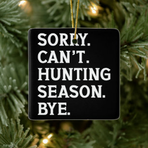 Sorry Can't Hunting Season Bye Hunting Lover Funny Ceramic Ornament