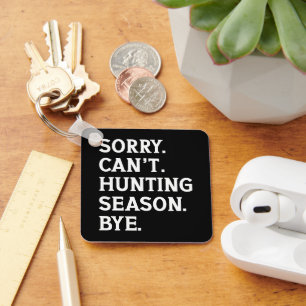 Sorry Can't Hunting Season Bye Hunting Lover Funny Key Ring