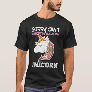 Sorry Can't I Have To Walk My Unicorn - Funny Unic T-Shirt
