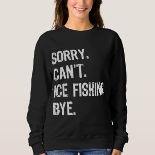 Sorry Can't Ice Fishing Bye Ice Fisher Carp Pike R Sweatshirt