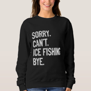 Sorry Can't Ice Fishing Bye Ice Fisher Carp Pike R Sweatshirt