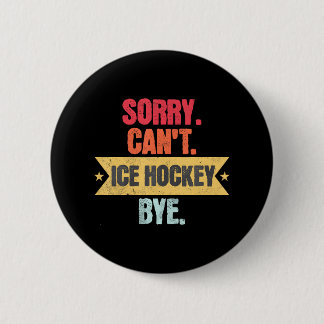 Sorry Cant Ice hockey Bye Funny Ice hockey 6 Cm Round Badge