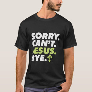 Sorry Can'T Jesus Bye Religious Christian Believer T-Shirt