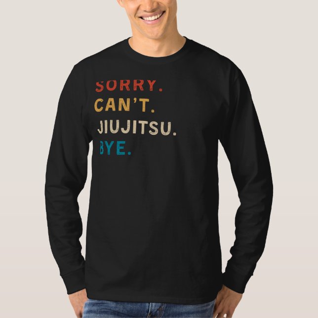 Sorry Cant Jiu-Jitsu Bye | Funny Jiu-Jitsu Tee (Front)