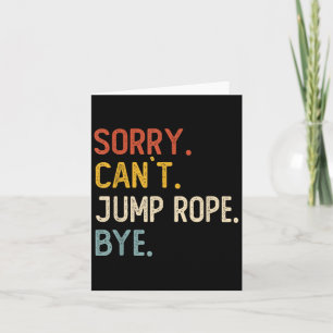 Sorry Can't Jump Rope Bye Shirts Funny Jump Rope L Card