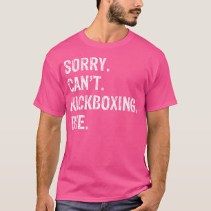 Sorry Can'T Kickboxing Bye T-Shirt
