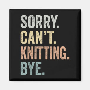 Sorry Can't Knitting Bye Funny Knitting Lovers  Magnet