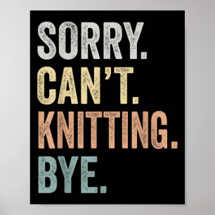 Sorry Can't Knitting Bye Funny Knitting Lovers Poster