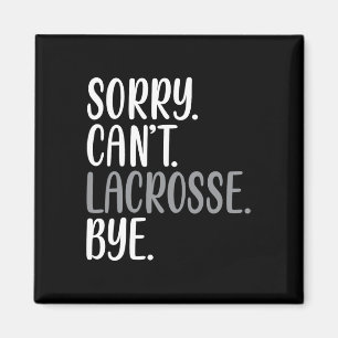 Sorry Can't Lacrosse Bye Funny Busy Lacrosee Playe Magnet