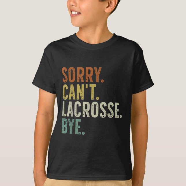Sorry Can't Lacrosse Bye  T-Shirt (Front)