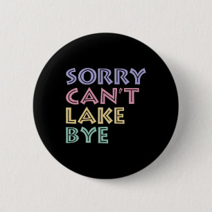 Sorry Can't Lake Bye 6 Cm Round Badge
