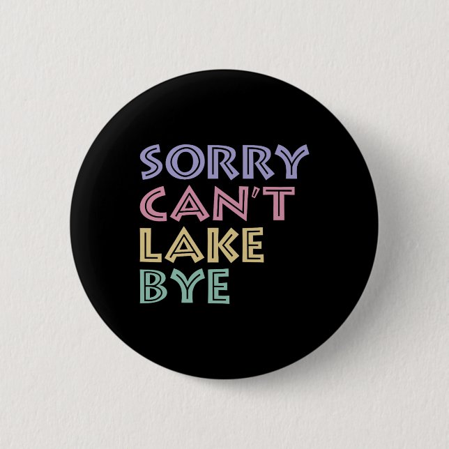 Sorry Can't Lake Bye  6 Cm Round Badge (Front)
