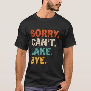 Sorry Can'T Lake Bye - Funny Lake T-Shirt