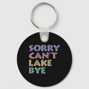 Sorry Can't Lake Bye Key Ring