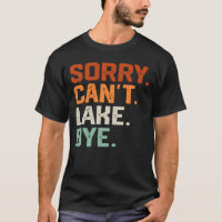 Sorry Can't Lake Bye, Lake Life Boating lover Lake