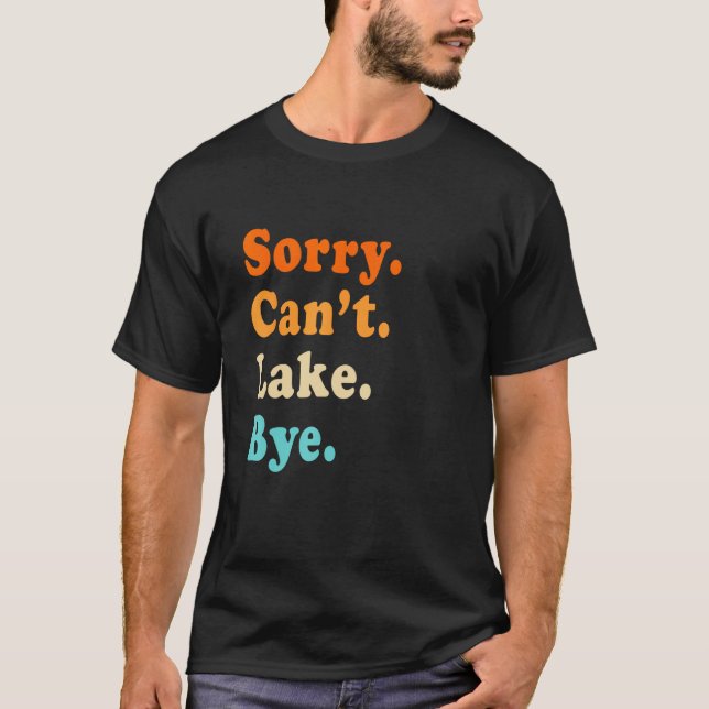 Sorry can't Lake Bye - Lake lover sarcastic men wo T-Shirt (Front)