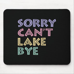 Sorry Can't Lake Bye Mouse Pad