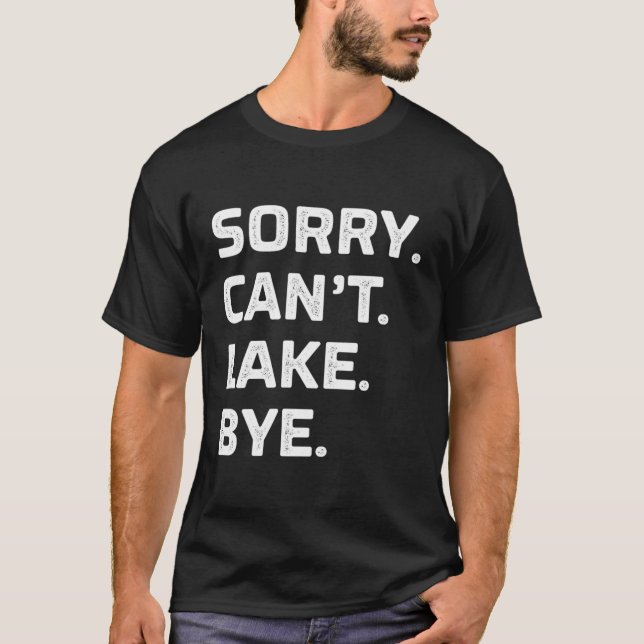 Sorry Can'T Lake Bye Style T-Shirt (Front)