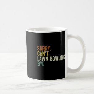 Sorry Can't Lawn Bowling Bye Coffee Mug