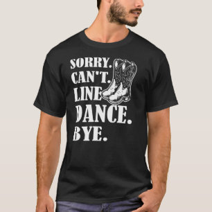 Sorry Cant Line Dance Bye Line Dancing T-Shirt
