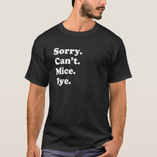 Sorry Can't Mice Bye     Mouse T-Shirt