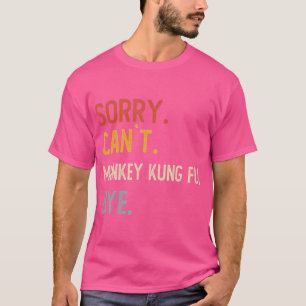 Sorry Can'T Monkey Kung Fu Bye Shirts Monkey Kung 