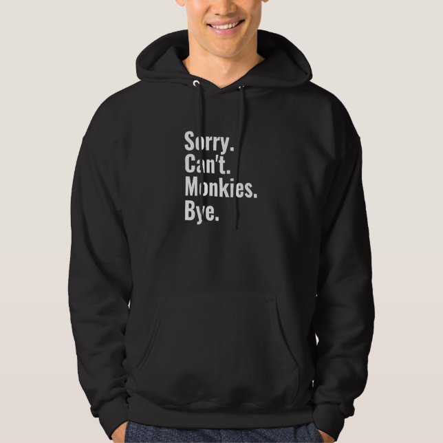 Sorry Can't Monkies Bye   Monkey Lover Hoodie (Front)
