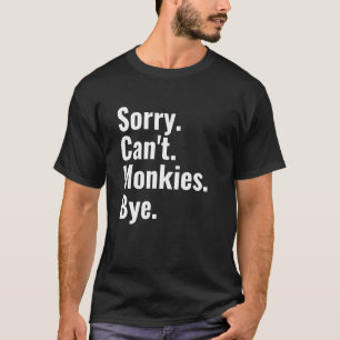 Sorry Can't Monkies Bye   Monkey T-Shirt