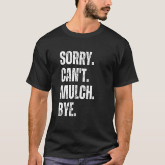 Sorry Can't Mulch Bye Funny Landscaping Gardening  T-Shirt
