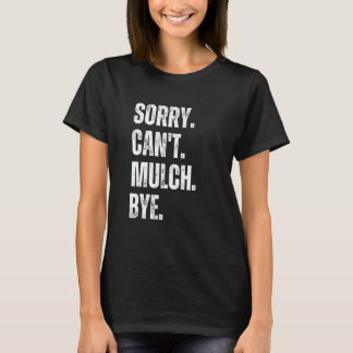 Sorry Can't Mulch Bye Funny Landscaping Gardening  T-Shirt